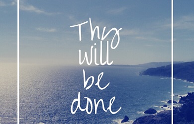 Thy will be done oh Lord